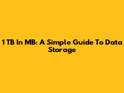 1 TB In MB: A Simple Guide To Data Storage