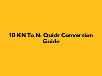 10 KN To N: Quick Conversion Guide