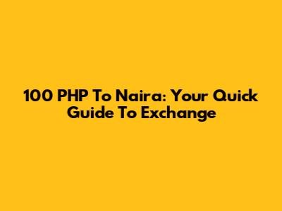 100 PHP To Naira: Your Quick Guide To Exchange