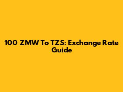 100 ZMW To TZS: Exchange Rate Guide