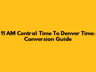 11 AM Central Time To Denver Time: Conversion Guide