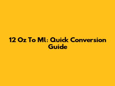 12 Oz To Ml: Quick Conversion Guide