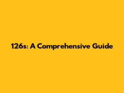 126s: A Comprehensive Guide