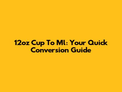 12oz Cup To Ml: Your Quick Conversion Guide