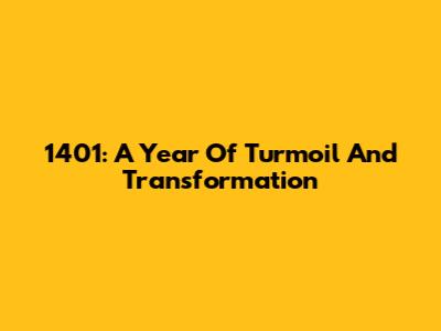 1401: A Year Of Turmoil And Transformation
