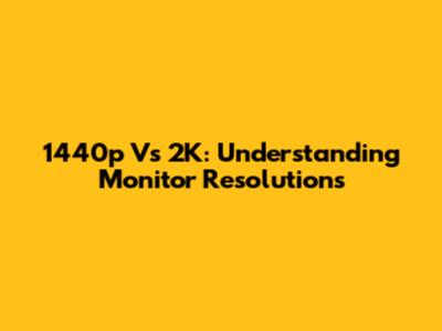 1440p Vs 2K: Understanding Monitor Resolutions