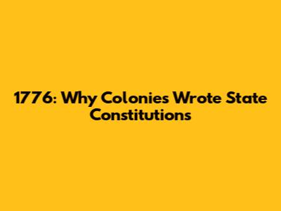 1776: Why Colonies Wrote State Constitutions
