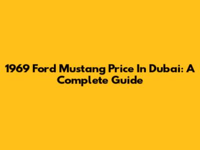 1969 Ford Mustang Price In Dubai: A Complete Guide