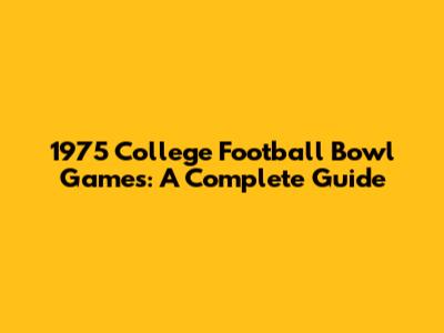1975 College Football Bowl Games: A Complete Guide