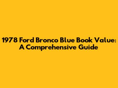 1978 Ford Bronco Blue Book Value: A Comprehensive Guide