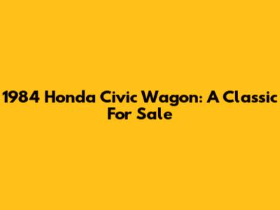 1984 Honda Civic Wagon: A Classic For Sale