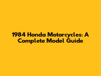 1984 Honda Motorcycles: A Complete Model Guide