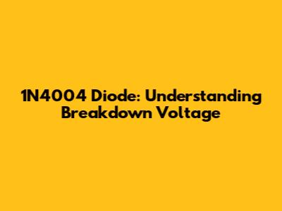1N4004 Diode: Understanding Breakdown Voltage