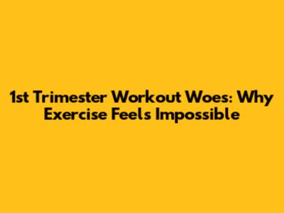 1st Trimester Workout Woes: Why Exercise Feels Impossible