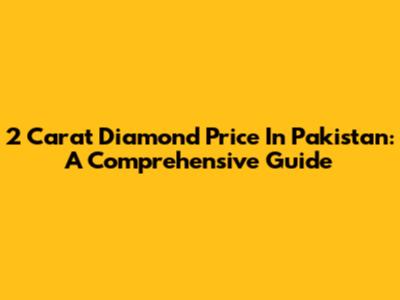 2 Carat Diamond Price In Pakistan: A Comprehensive Guide