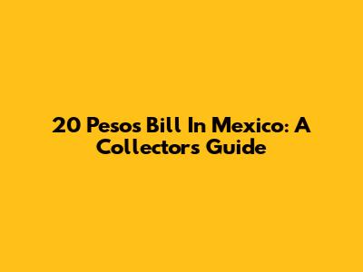 20 Pesos Bill In Mexico: A Collector's Guide