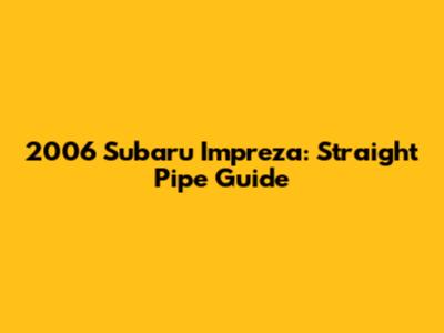 2006 Subaru Impreza: Straight Pipe Guide