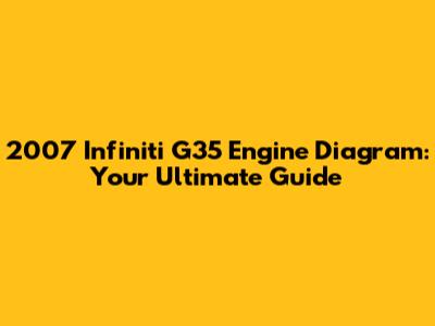2007 Infiniti G35 Engine Diagram: Your Ultimate Guide