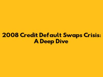 2008 Credit Default Swaps Crisis: A Deep Dive