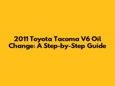 2011 Toyota Tacoma V6 Oil Change: A Step-by-Step Guide