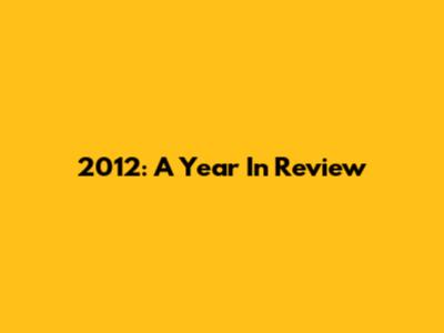 2012: A Year In Review