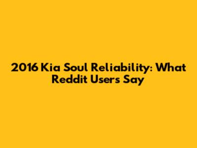 2016 Kia Soul Reliability: What Reddit Users Say