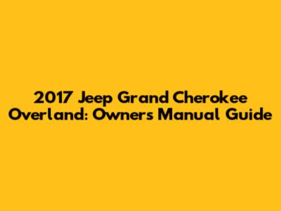 2017 Jeep Grand Cherokee Overland: Owner's Manual Guide