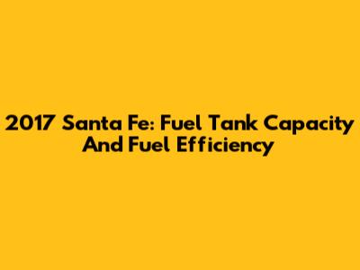 2017 Santa Fe: Fuel Tank Capacity And Fuel Efficiency