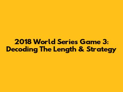 2018 World Series Game 3: Decoding The Length & Strategy