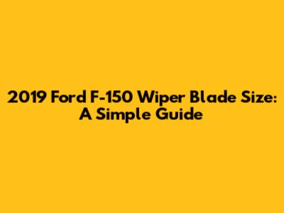 2019 Ford F-150 Wiper Blade Size: A Simple Guide