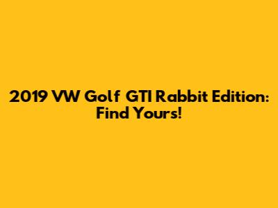 2019 VW Golf GTI Rabbit Edition: Find Yours!