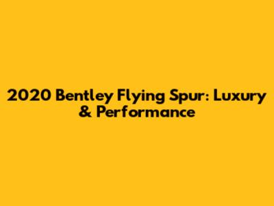 2020 Bentley Flying Spur: Luxury & Performance