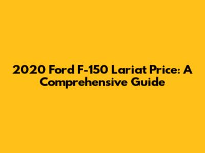 2020 Ford F-150 Lariat Price: A Comprehensive Guide