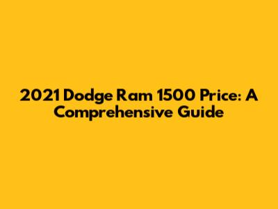 2021 Dodge Ram 1500 Price: A Comprehensive Guide