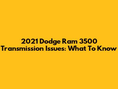 2021 Dodge Ram 3500 Transmission Issues: What To Know