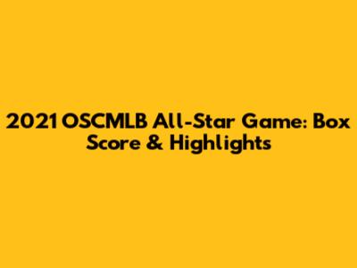 2021 OSCMLB All-Star Game: Box Score & Highlights