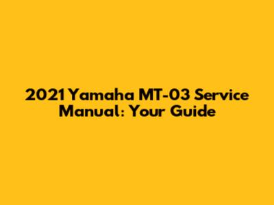 2021 Yamaha MT-03 Service Manual: Your Guide