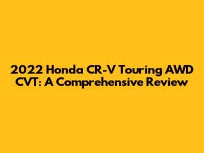 2022 Honda CR-V Touring AWD CVT: A Comprehensive Review