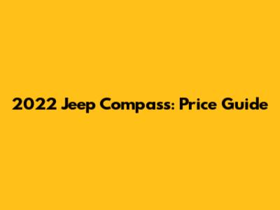 2022 Jeep Compass: Price Guide
