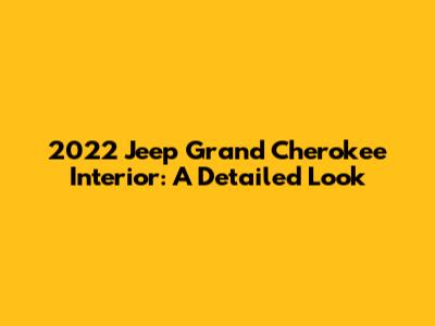 2022 Jeep Grand Cherokee Interior: A Detailed Look