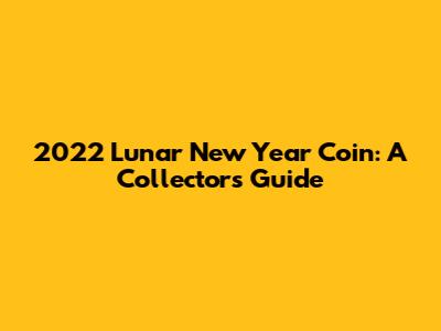 2022 Lunar New Year Coin: A Collector's Guide