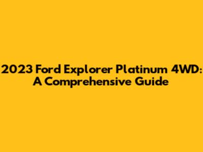 2023 Ford Explorer Platinum 4WD: A Comprehensive Guide