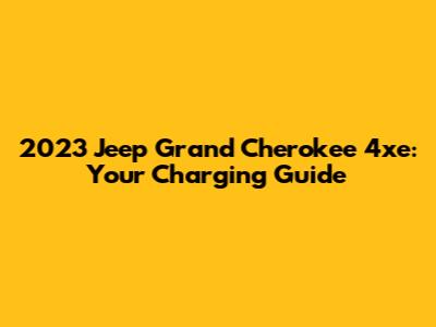 2023 Jeep Grand Cherokee 4xe: Your Charging Guide