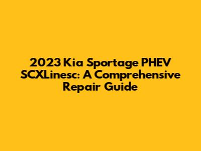 2023 Kia Sportage PHEV SCXLinesc: A Comprehensive Repair Guide