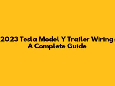 2023 Tesla Model Y Trailer Wiring: A Complete Guide