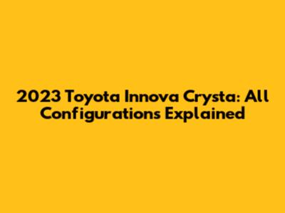 2023 Toyota Innova Crysta: All Configurations Explained