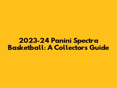 2023-24 Panini Spectra Basketball: A Collector's Guide