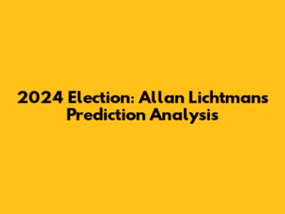 2024 Election: Allan Lichtman's Prediction Analysis