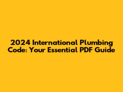 2024 International Plumbing Code: Your Essential PDF Guide