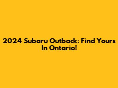 2024 Subaru Outback: Find Yours In Ontario!